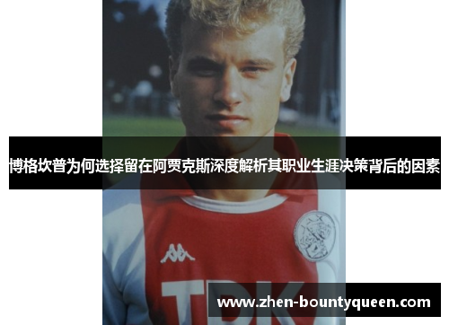 博格坎普为何选择留在阿贾克斯深度解析其职业生涯决策背后的因素