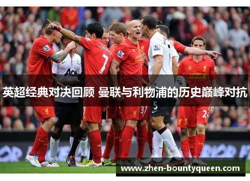 英超经典对决回顾 曼联与利物浦的历史巅峰对抗