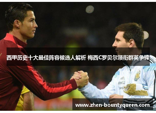 西甲历史十大最佳阵容候选人解析 梅西C罗贝尔领衔群英争锋