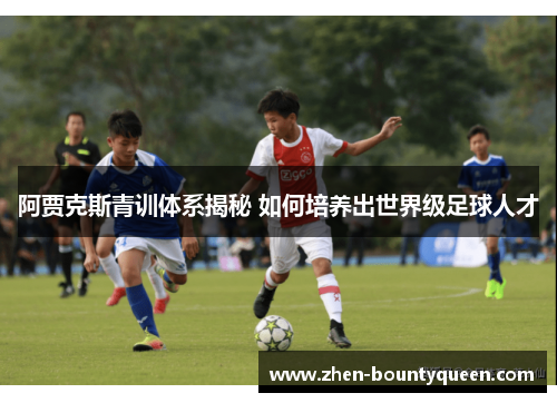 阿贾克斯青训体系揭秘 如何培养出世界级足球人才